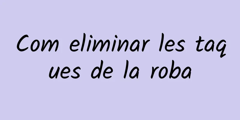 Com eliminar les taques de la roba