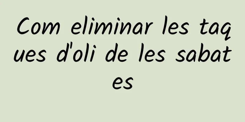 Com eliminar les taques d'oli de les sabates