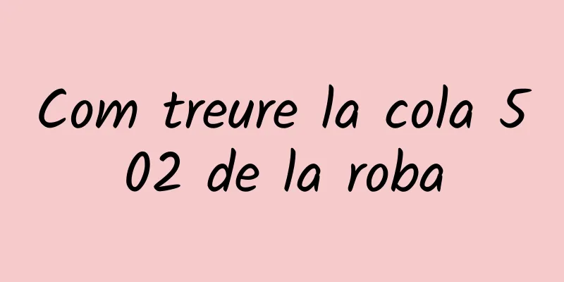 Com treure la cola 502 de la roba