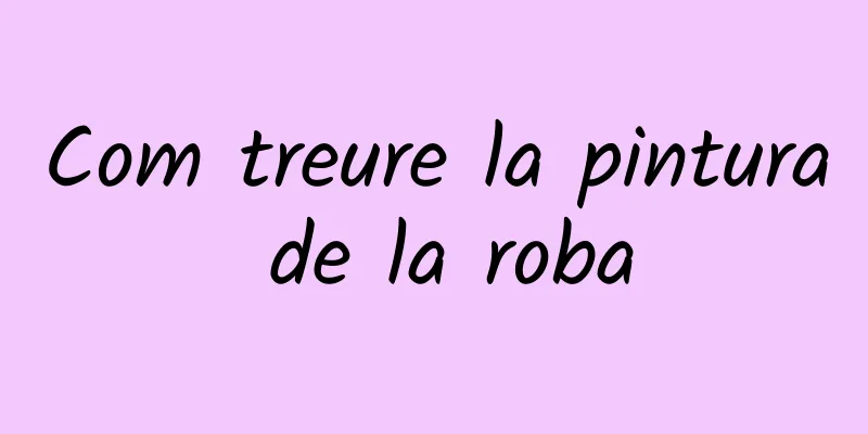 Com treure la pintura de la roba