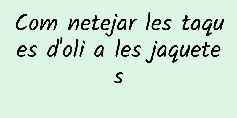 Com netejar les taques d'oli a les jaquetes