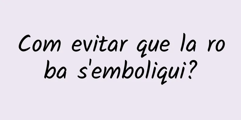Com evitar que la roba s'emboliqui?