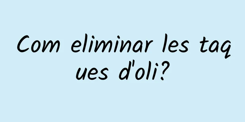 Com eliminar les taques d'oli?