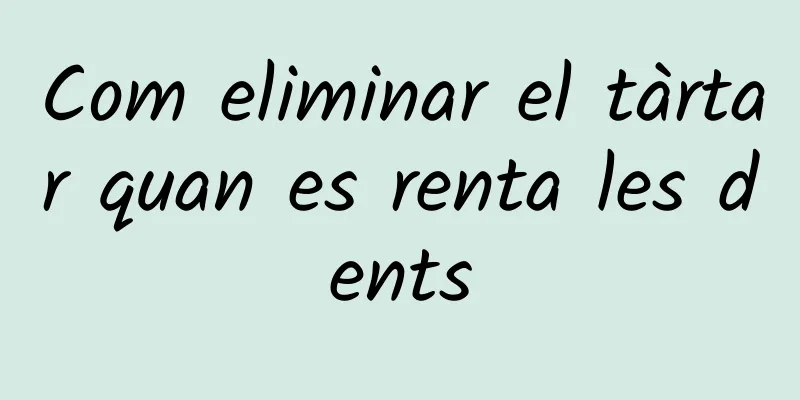 Com eliminar el tàrtar quan es renta les dents