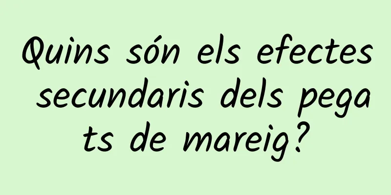 Quins són els efectes secundaris dels pegats de mareig?