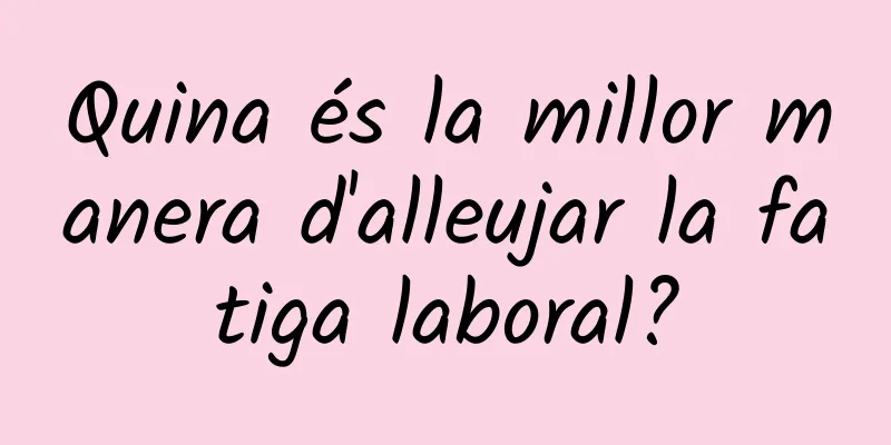 Quina és la millor manera d'alleujar la fatiga laboral?