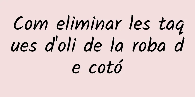 Com eliminar les taques d'oli de la roba de cotó