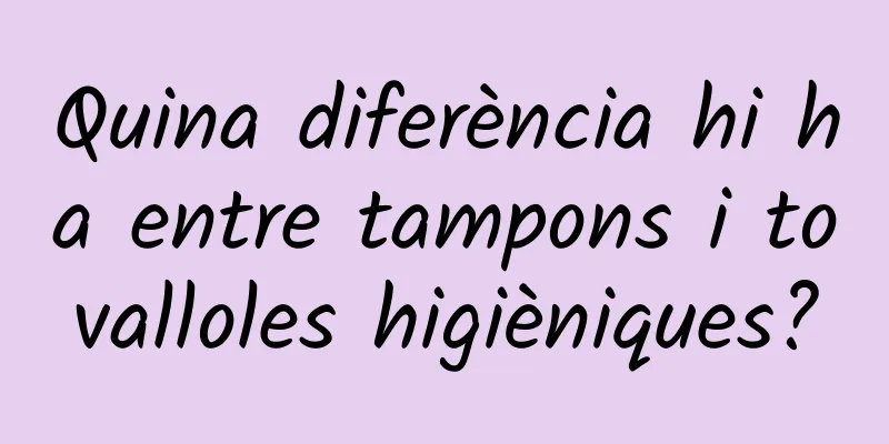 Quina diferència hi ha entre tampons i tovalloles higièniques?