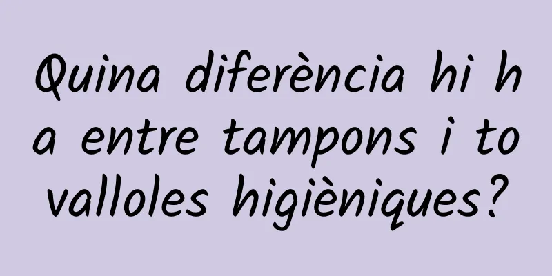 Quina diferència hi ha entre tampons i tovalloles higièniques?