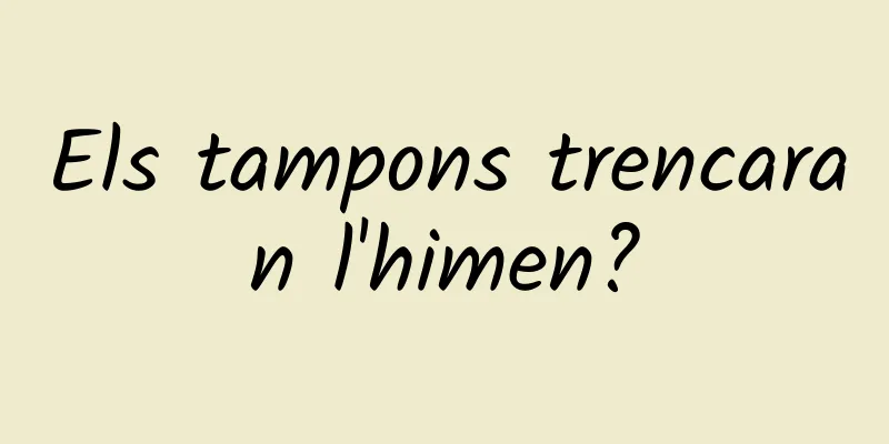 Els tampons trencaran l'himen?