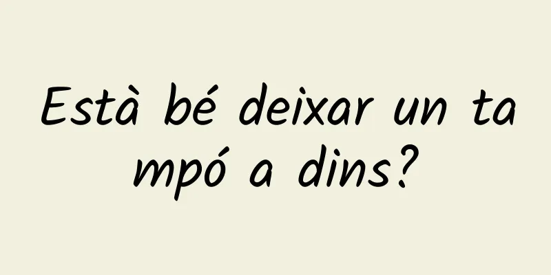 Està bé deixar un tampó a dins?
