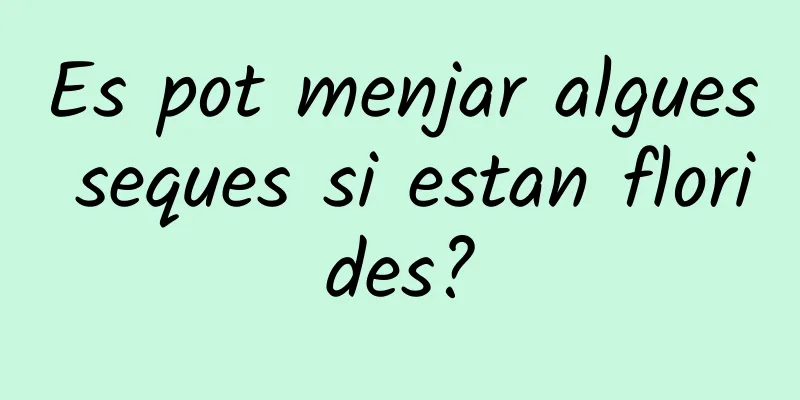 Es pot menjar algues seques si estan florides?