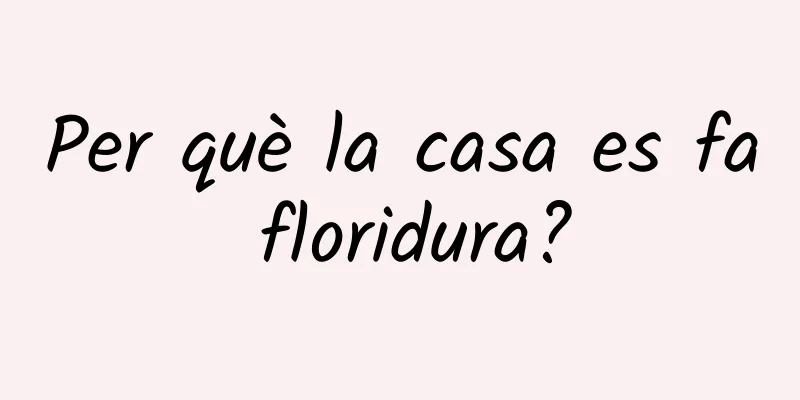 Per què la casa es fa floridura?