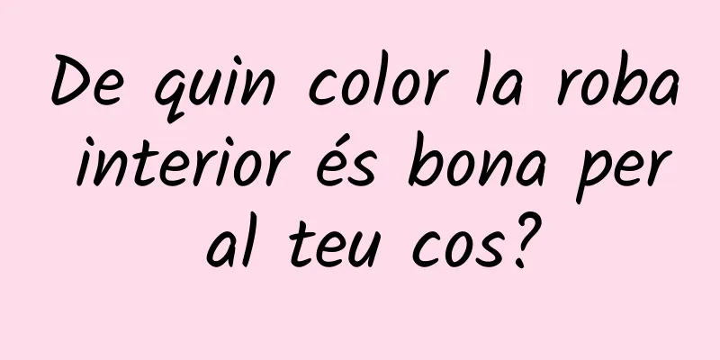 De quin color la roba interior és bona per al teu cos?