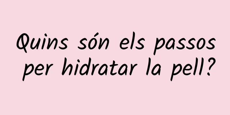 Quins són els passos per hidratar la pell?