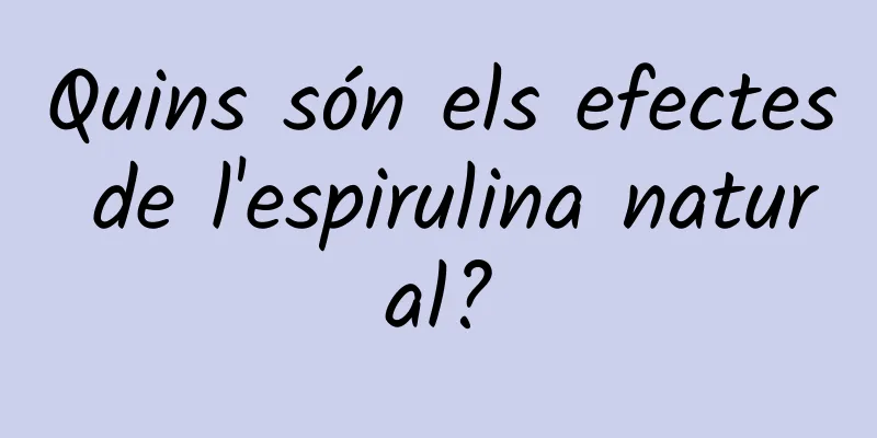 Quins són els efectes de l'espirulina natural?