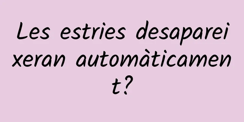 Les estries desapareixeran automàticament?