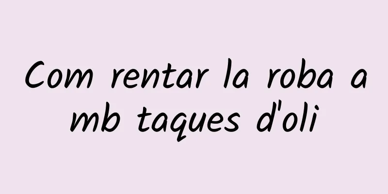 Com rentar la roba amb taques d'oli