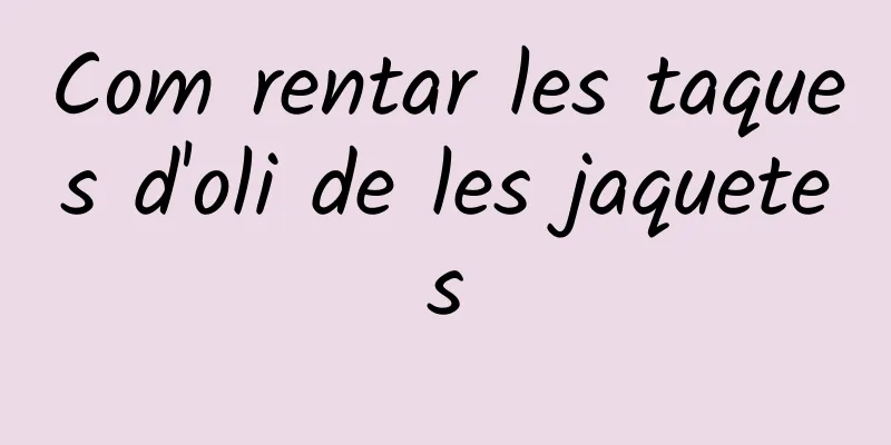Com rentar les taques d'oli de les jaquetes
