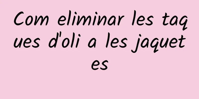 Com eliminar les taques d'oli a les jaquetes