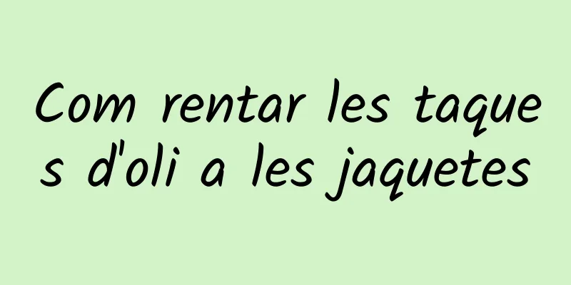 Com rentar les taques d'oli a les jaquetes