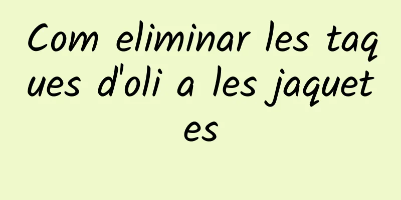 Com eliminar les taques d'oli a les jaquetes