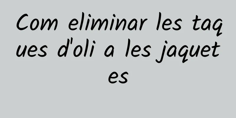Com eliminar les taques d'oli a les jaquetes