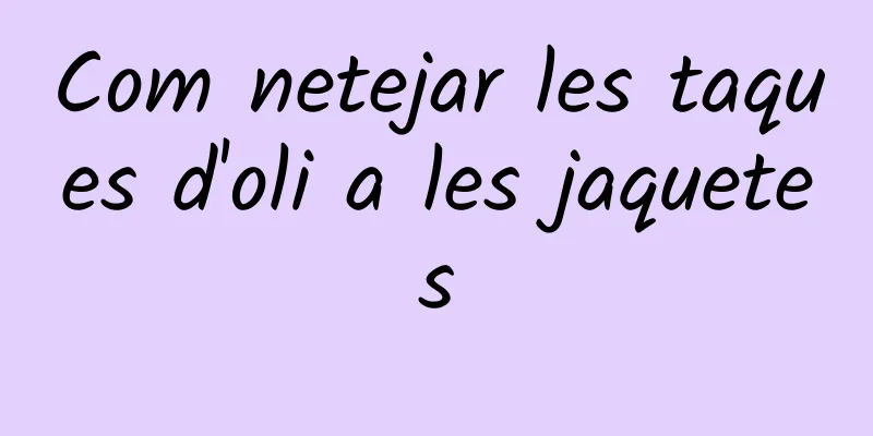 Com netejar les taques d'oli a les jaquetes
