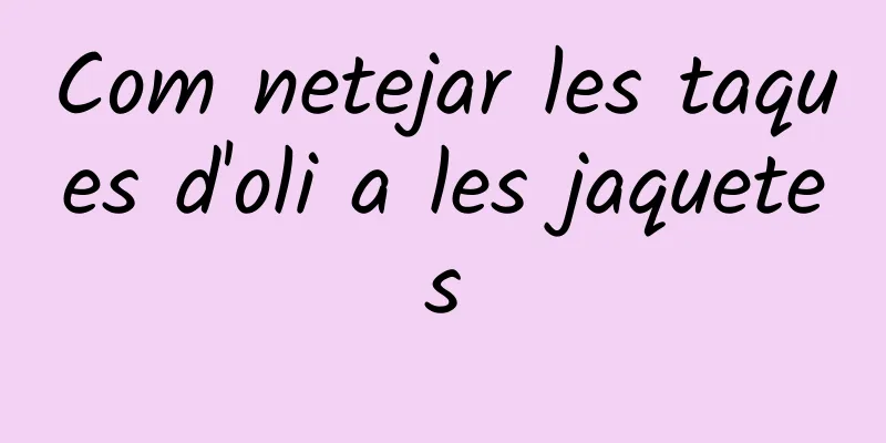 Com netejar les taques d'oli a les jaquetes