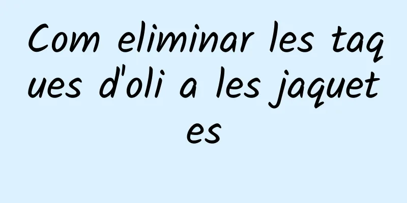 Com eliminar les taques d'oli a les jaquetes