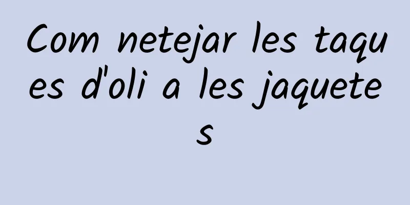 Com netejar les taques d'oli a les jaquetes
