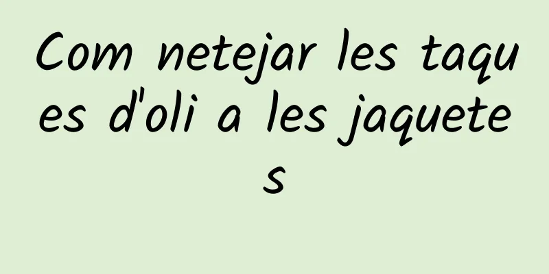 Com netejar les taques d'oli a les jaquetes