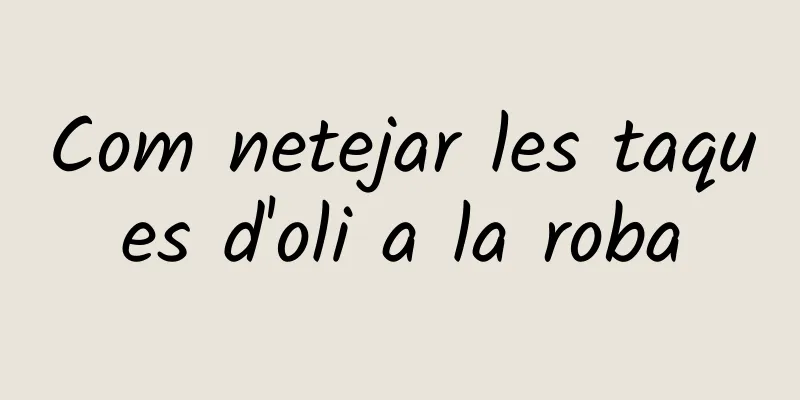 Com netejar les taques d'oli a la roba