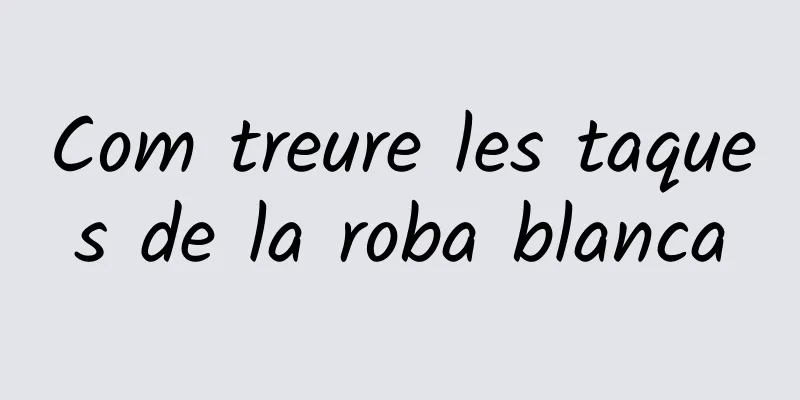 Com treure les taques de la roba blanca