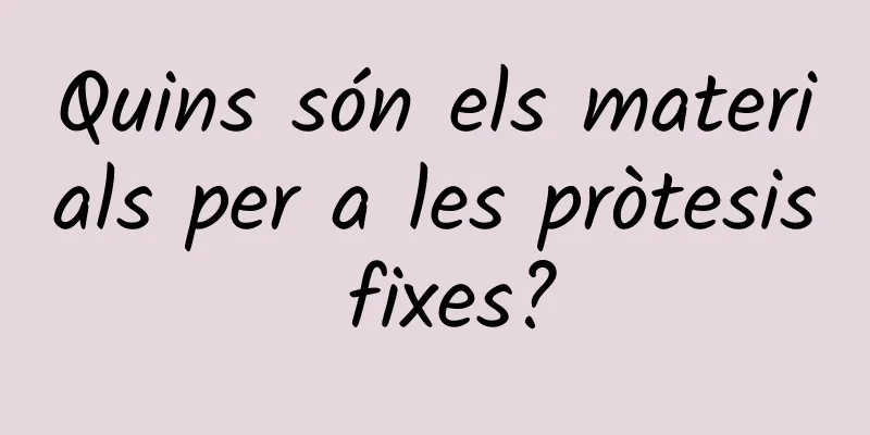 Quins són els materials per a les pròtesis fixes?
