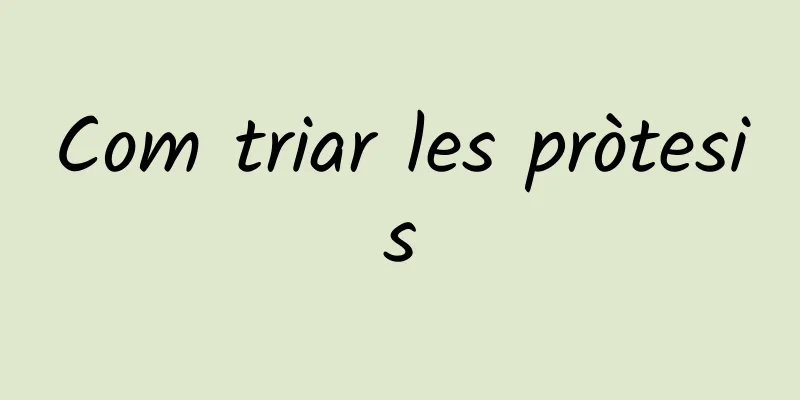 Com triar les pròtesis
