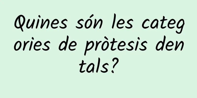 Quines són les categories de pròtesis dentals?