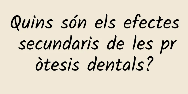 Quins són els efectes secundaris de les pròtesis dentals?