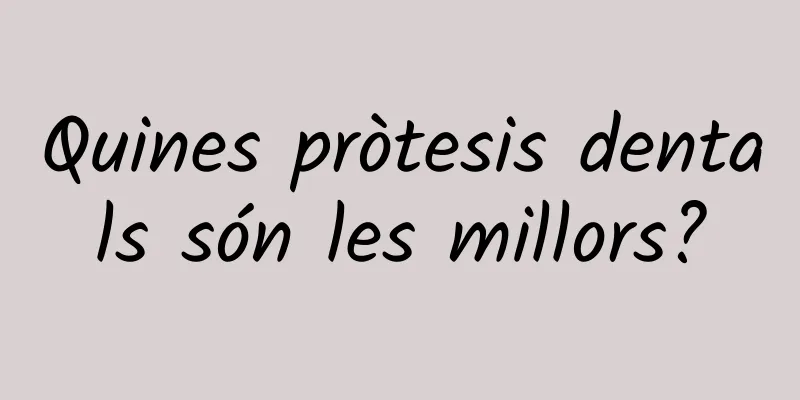Quines pròtesis dentals són les millors?