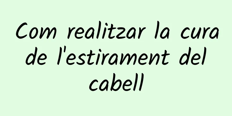 Com realitzar la cura de l'estirament del cabell