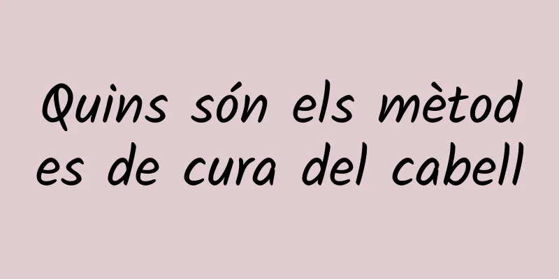Quins són els mètodes de cura del cabell