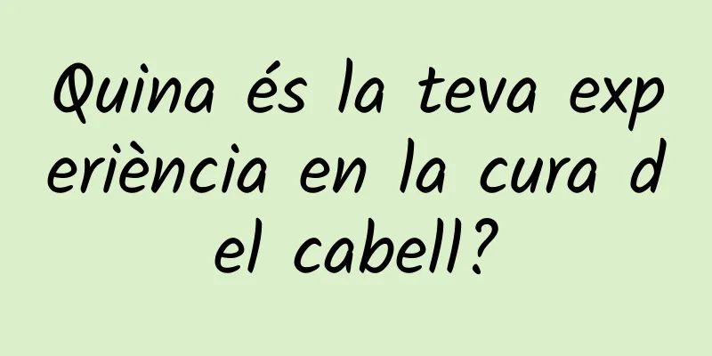 Quina és la teva experiència en la cura del cabell?