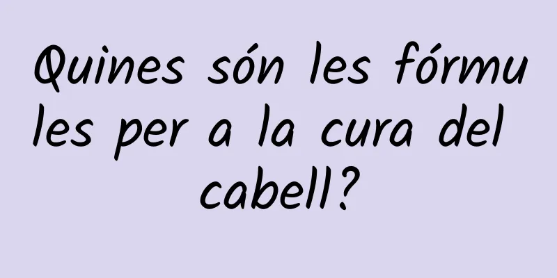 Quines són les fórmules per a la cura del cabell?