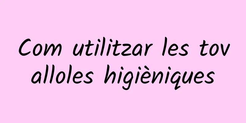 Com utilitzar les tovalloles higièniques