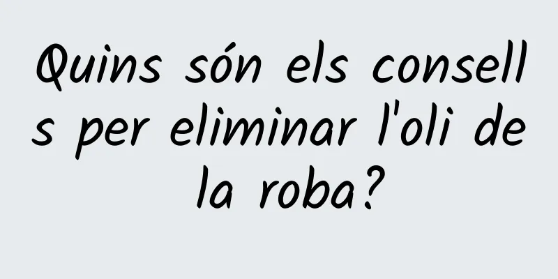 Quins són els consells per eliminar l'oli de la roba?