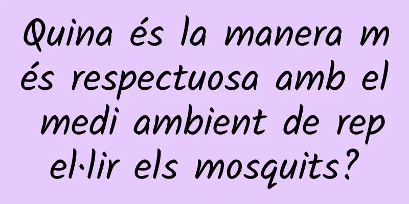 Quina és la manera més respectuosa amb el medi ambient de repel·lir els mosquits?