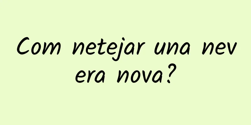 Com netejar una nevera nova?