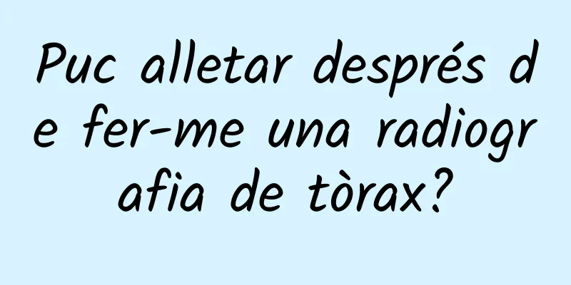 Puc alletar després de fer-me una radiografia de tòrax?