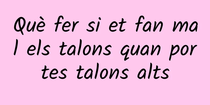 Què fer si et fan mal els talons quan portes talons alts