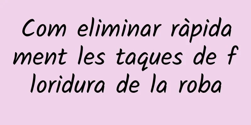 Com eliminar ràpidament les taques de floridura de la roba